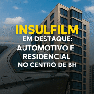 Insulfilm em Destaque Automotivo e Residencial no Centro de BH - Reis do Insulfilm