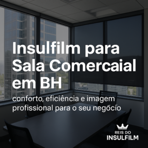 Insulfilm para Sala Comercial em BH - Reis do insulfilm