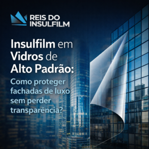 Insulfilm em Vidros de Alto Padrão Como proteger fachadas de luxo sem perder transparência