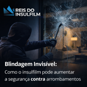 Blindagem Invisível Como o insulfilm pode aumentar a segurança contra arrombamentos - Reis do Insulfilm