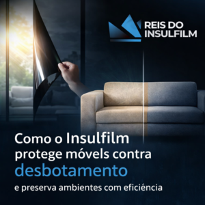 Como o insulfilm protege móveis contra desbotamento e preserva ambientes com eficiência - Reis do nsulfilm