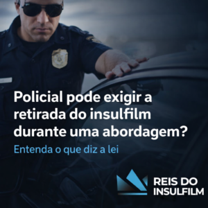 Policial pode exigir a retirada do insulfilm durante uma abordagem Entenda o que diz a lei