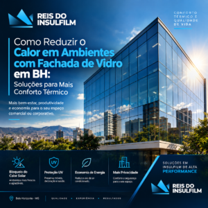 Como reduzir o calor em ambientes com fachada de vidro em BH Soluções para mais conforto térmico