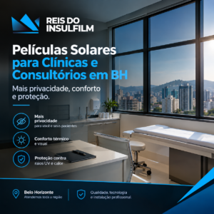 Películas Solares para Clínicas e Consultórios em BH Mais Privacidade, Conforto e Proteção